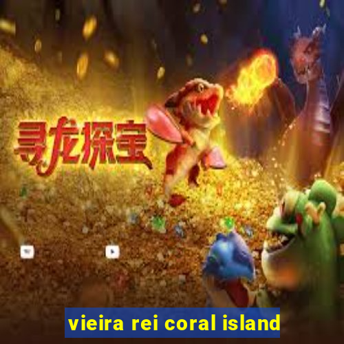 vieira rei coral island